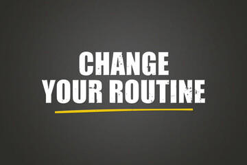 change your routine. A blackboard with white text. Illustration with grunge text style.