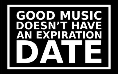 Good Music Doesnt Have An Expiration Date Simple Typography With Black Background