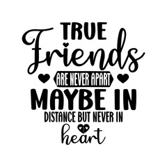 true friends are never apart maybe in distance but never in heart