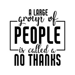 A large group of people is called a no thanks