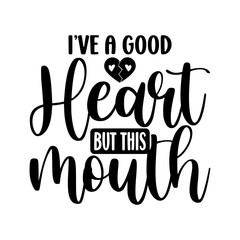 I’ve a good heart but this mouth