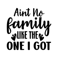 aint no family like the one i got