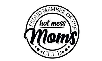 Mom svg, Proud Member Of The Hot Mess Moms Club Vector and Clip Art 