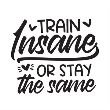 train insane or stay the same background inspirational positive quotes, motivational, typography, lettering design