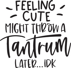 feeling cute might throw a tantrum later background inspirational positive quotes, motivational, typography, lettering design