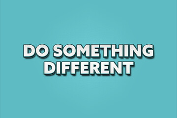 Do something different. A Illustration with white text isolated on light green background.