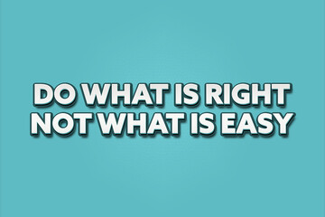Do what is right not what is easy. A Illustration with white text isolated on light green background.