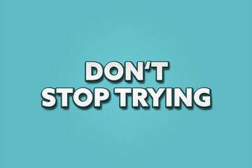 Don't stop trying. A Illustration with white text isolated on light green background.