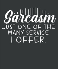 Sarcasm: Just one of the many services I offer T-shirt design vector,Sarcastic-Shirt,  Sarcasm-Shirt, Funny Tee, Sarcasm-Shirt, Attitude Shirt, Funny Saying Shirt, Sarcastic-Slogan Shirt