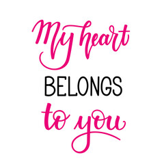 My heart belongs to you. Inspirational romantic lettering isolated on white background. illustration for Valentines day greeting cards, posters, print on T-shirts and much more