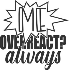 Me Overreact Always - Funny Sarcasm Illustration
