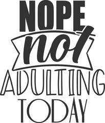 Nope Not Adulting Today - Funny Sarcasm Illustration