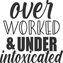 Over Worked And Under Intoxicated - Funny Sarcasm Illustration