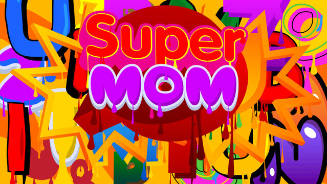 Super Mom. Graffiti tag. Abstract modern street art decoration performed in urban painting style.