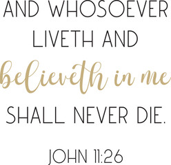 And whosoever liveth and believeth in me shall never die, encouraging Bible Verse, scripture saying, Christian biblical quote, holidays (Easter) Bible Verse, vector illustration