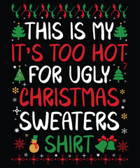  This Is My It's Too Hot For Ugly Christmas Sweaters Shirt T-Shirt, Shirt Print Template, Christmas Gift, Love Gift, Santa Lover, Naughty Santa, 