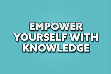 Empower yourself with knowledge. A Illustration with white text isolated on light green background.