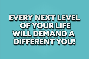 Every next level of your life will demand a different you! A Illustration with white text isolated on light green background.