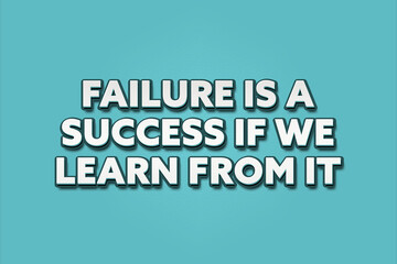 failure is a success if we learn from it. A Illustration with white text isolated on light green background.