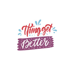 Thing get better.Colorful motivational lettering phrase.