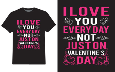 I love you every day not just on valentine's day t-shirt design