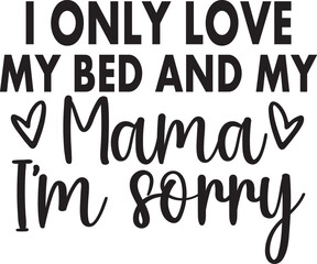 I Only Love My Bed and My Mama I'm Sorry 