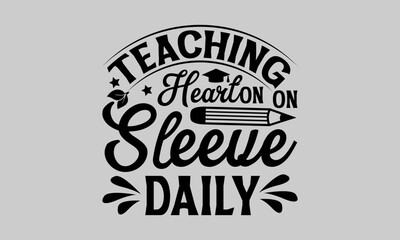 Obraz premium Teaching Heart on Sleeve Daily - Teacher T-Shirt Design, Handmade calligraphy vector illustration, This Illustration Can Be Used as a Print on T-Shirts and Bags, Stationary or as a Poster.