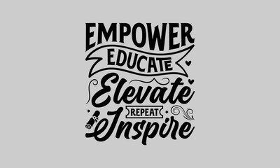 Empower Educate Elevate Repeat Inspire - Teacher T-Shirt Design, Handmade calligraphy vector illustration, This Illustration Can Be Used as a Print on T-Shirts and Bags, Stationary or as a Poster.