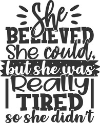 She Believed She Could But She Was Really Tired So She Didn't - Sassy Illustration