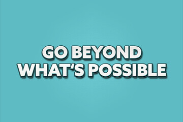 Go beyond what's possible. A Illustration with white text isolated on light green background.