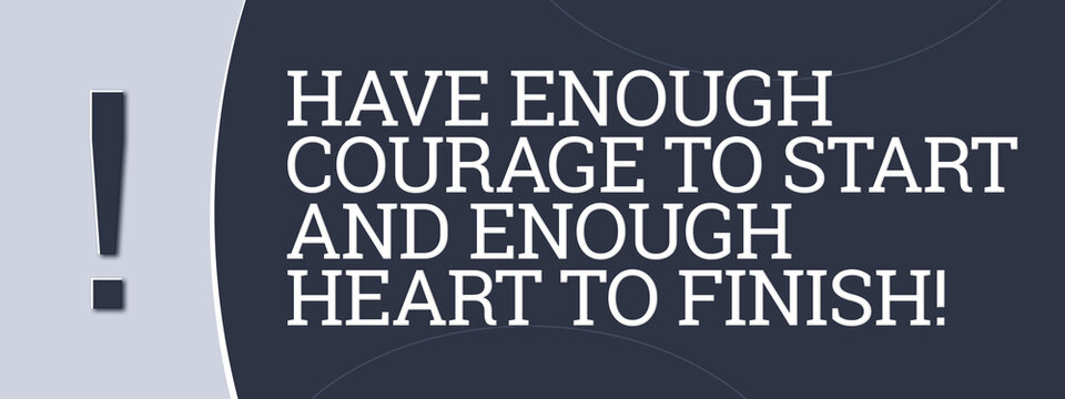 Have enough courage to start and enough heart to finish! A blue banner illustration with white text.