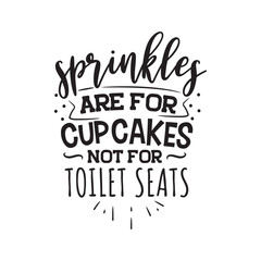 Sprinkles Are For Cupcakes Not For Toilets Seats. Vector Design on White Background
