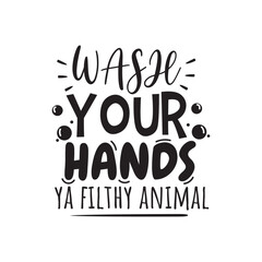 Wash Your Hands Ya Filthy Animal. Vector Design on White Background