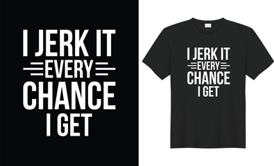 I jerk it every chance i get typography vector t-shirt design. Perfect for print items and bags, mug, sticker, poster, banner. Handwritten vector illustration. Isolated on black background.