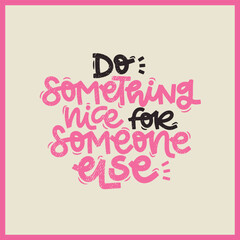 Vector handdrawn illustration. Lettering phrases Do something nice for someone else. Idea for poster, postcard.  Inspirational quote.