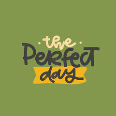 Vector handdrawn illustration. Lettering phrases The perfect day. Idea for poster, postcard.  Inspirational quote.