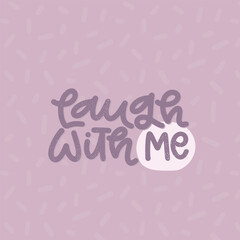 Vector handdrawn illustration. Lettering phrases Laugh with me. Idea for poster, postcard.  Inspirational quote.