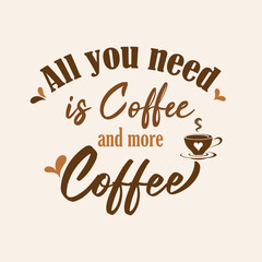 Coffee quote design with a cup. Coffee calligraphy print for tshirt, sticker. All you need is coffe and more coffee typography. Stock vector