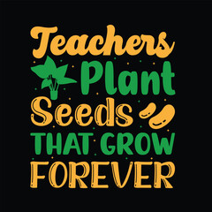 Teacher Plant Seeds That Grow Forever - Typography Vector T-shirt Design. This versatile design is ideal for prints, t-shirt, mug, poster, and many other tasks. Good Quotes For plants and garden love