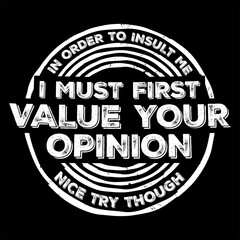 In Order To Insult Me I Must First Value Your Opinion Funny