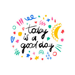 Today is a good day. Hand drawn lettering phrase, quote. Vector illustration card design. Motivational, inspirational message saying. Modern freehand style illustration with doodles