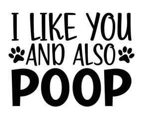 i like you and also poop Svg,dog quot,dog mom,dog paw,inspirational quote, Cat Middle,Funny,love,poop,mama svg - obrazy, fototapety, plakaty