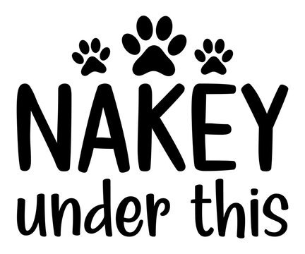 nakey under this Svg,dog quot,dog mom,dog paw,inspirational quote, Cat Middle,Funny,love,poop,mama svg