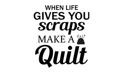 Obraz premium When life gives you scraps, make a quilt Vector and Clip Art