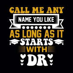 Fototapeta na wymiar CALL ME ANY NAME YOU LIKE AS LONG AS IT STARTS WITH DR svg