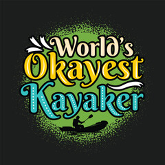 Worlds Okayest Kayaker Tshirt Design