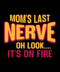 Mom's Last Nerve. Oh Look.... It's on Fire T-shirt design. Mom Shirt, Mother's Day Gift, Birthday Gift for Mom, Mom Life Shirt