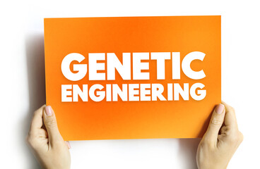 Genetic Engineering - process that uses laboratory-based technologies to alter the DNA makeup of an...