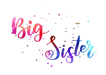 Big sister - handwritten modern watercolor calligraphy inspirational text. Template typography for t-shirt, prints, banners, badges, posters, postcards, etc.