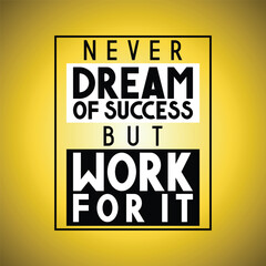 Never dream of success but work for it - inspirational quote
